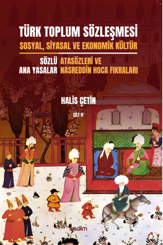 Türk Toplum Sözleşmesi Sosyal, Siyasal Ve Ekonomik Kültür 2. Cilt;Yazılı Ata Yasalar: Orhon Abideleri Ve Siyasetnameler
