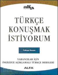 Türkçe Konuşmak İstiyorum; Yabancılar İçin İngilizce Açıklamalı Türkçe Dersleri