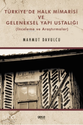 Türkiye’de Halk Mimarisi ve Geleneksel Yapı Ustalığı;(İnceleme ve Araştırmalar)