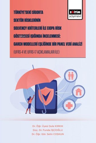 Türkiye’deki Sigorta Sektör Risklerinin Solvency Kriterleri İle Eıopa Risk Göstergesi Işığında İncelenemsi: Garch Modelleri Eşliğinde Bir Panel Veri Analizi