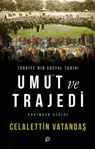 Türkiye'nin Sosyal Tarihi Umut ve Trajedi;Kadimden Cedide