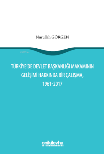 Türkiye'de Devlet Başkanlığı Makamının Gelişimi Hakkında Bir Çalışma; 