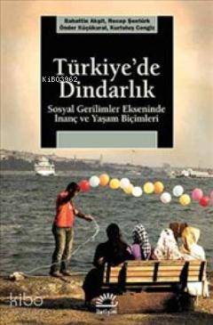 Türkiye'de Dindarlık; Sosyal Gerilimler Ekseninde İnanç ve Yaşam Biçim