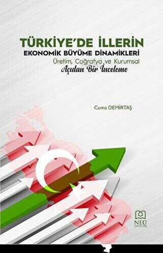 Türkiye'de İllerin Ekonomik Büyüme Dinamikleri Üretim, Coğrafya ve Kurumsal Açıdan Bir İnceleme