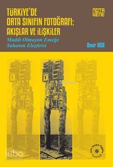 Türkiye'de Orta Sınıfın Fotoğrafı : Akışlar ve İlişkiler; Maddi Olmayan Emeğe Sahanın Eleştirisi