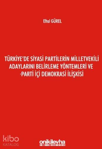 Türkiye'de Siyasi Partilerin Milletvekili Adaylarını Belirleme; Yöntemleri ve Parti İçi Demokrasi İlişkisi