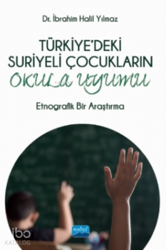 Türkiye'deki Suriyeli Çocukaların Okula Uyumu - Etnografik Bir Araştır