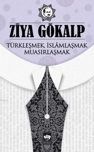 Türkleşmek, İslâmlaşmak, Muasırlaşmak