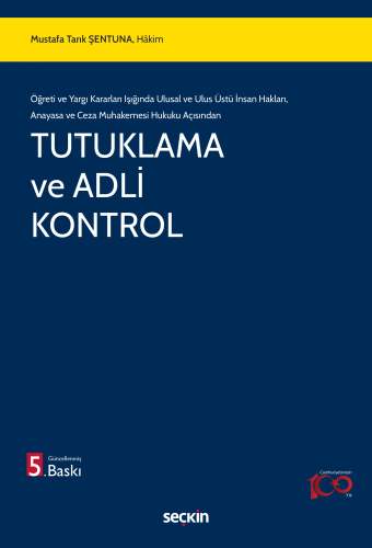Tutuklama ve Adli Kontrol;Öğreti ve Yargı Kararları Işığında Ulusal ve Ulus Üstü İnsan Hakları, Anayasa ve Ceza Muhakemesi Hukuku Açısından