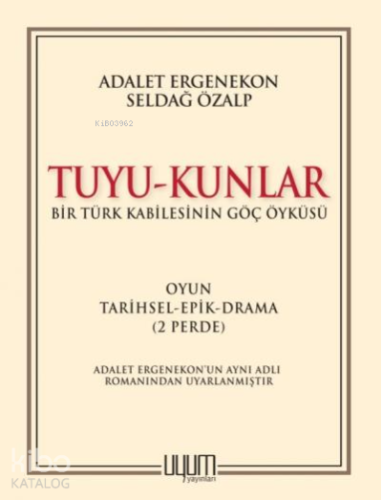 Tuyu - Kunlar;Bir Türk Kabilesinin Göç Öyküsü Oyun-Tarihsel-Epik-Drama