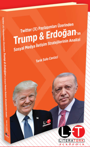 Twitter (X) Paylaşımları Üzerinden Trump & Erdoğan'ın Sosyal Medya İletişim Stratejilerinin Analizi