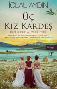 Üç Kız Kardeş; Beni Bırakıp Gitme Bir Yere - Kitapiks.com