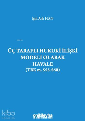 Üç Taraflı Hukuki İlişki Modeli Olarak Havale (TBK m. 555-560)