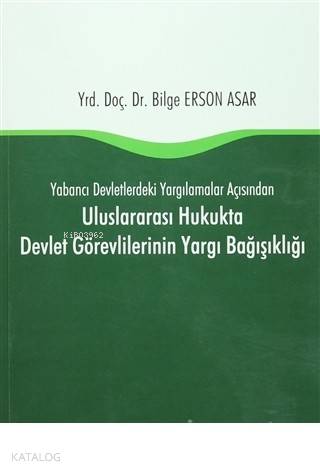 Uluslararası Hukukta Devlet Görevlilerinin Yargı Bağışıklığı Yabancı Devletlerdeki Yargılamalar Açısından