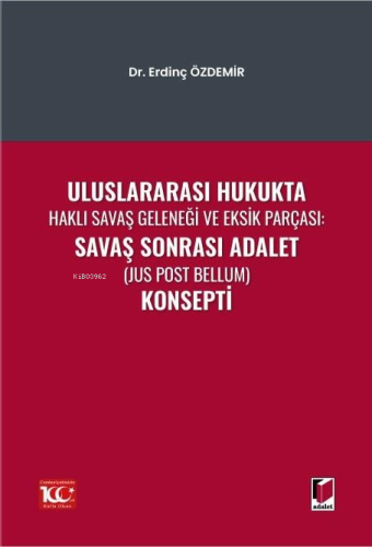 Uluslararası Hukukta Haklı Savaş Geleneği Ve Eksik Parçası: Savaş Sonrası Adalet (Jus Post Bellum) Konsepti