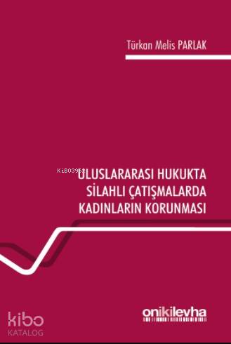 Uluslararası Hukukta Silahlı Çatışmalarda Kadınların Korunması