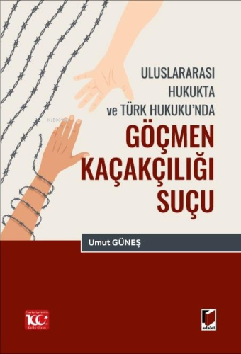 Uluslararası Hukukta ve Türk Hukuku’nda Göçmen Kaçakçılığı Suçu - Kita