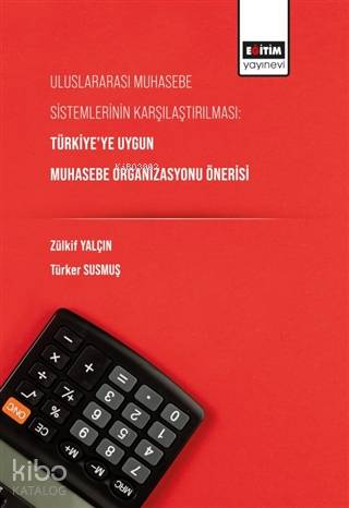 Uluslararası Muhasebe Sistemlerinin Karşılaştırılması; Türkiye'ye Uygun Muhasebe Organizasyonu Önerisi