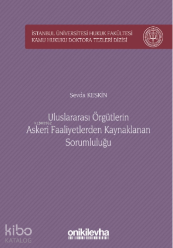 Uluslararası Örgütlerin Askeri Faaliyetlerden Kaynaklanan Sorumluluğu;İstanbul Üniversitesi Hukuk Fakültesi Kamu Hukuku Doktora Tezleri Dizisi No: 3