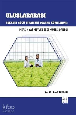 Uluslararası Rekabet Gücü Stratejisi Olarak Kümelenme: Mersin Yaş Meyve Sebze Kümesi Örneği