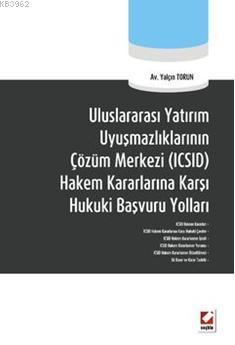 Uluslararası Yatırım Uyuşmazlıklarının Çözüm Merkezi (ICSID) Hakem Kararlarına Karşı Hukuki Başvuru