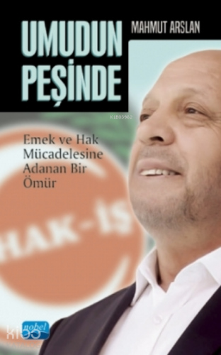 Umudun Peşinde - Mahmut Arslan- Emek Ve Hak Mücadelesine Adanan Bir Öm