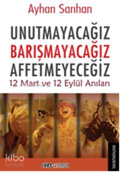 Unutmayacağız Barışmayacağız Affetmeyeceğiz; 12 Mart ve 12 Eylül Anıla