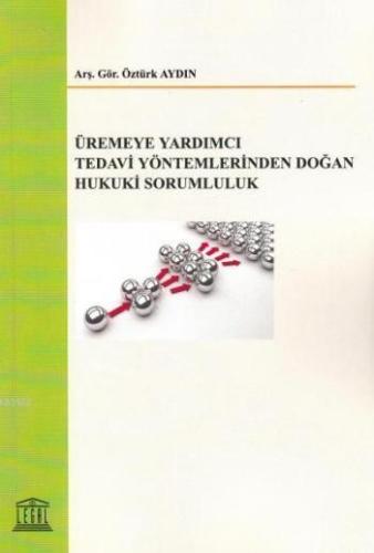 Üremeye Yardımcı Tedavi Yöntemlerinden Doğan Hukuki Sorumluluk - Kitap
