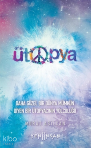Ütopya;Daha Güzel Bir Dünya Mümkün Diyen Bir Ütopyacının Yolculuğu