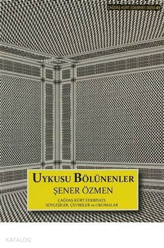 Uykusu Bölünenler Çağdaş Kürt Edebiyatı: Söyleşiler, Çeviriler ve Okumalar