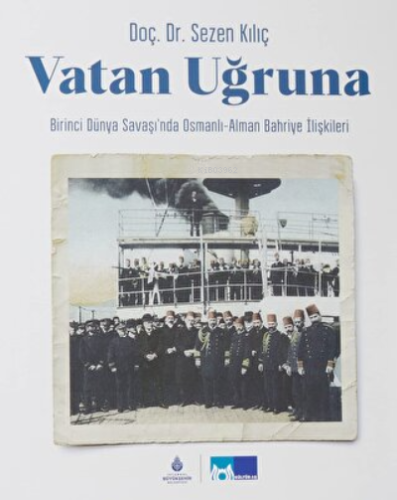 Vatan Uğruna ;Birinci Dünya Savaşı'nda Osmanlı-Alman Bahriye İlişkileri