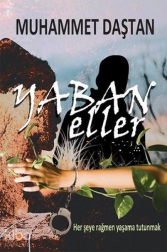 Yaban Eller Her Şeye Rağmen Yaşama Tutunmak - Kitapiks.com