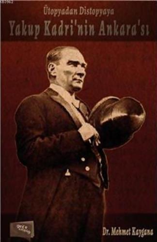 Yakup Kadri'nin Ankara'sı; Ütopyadan Distopyaya - Kitapiks.com