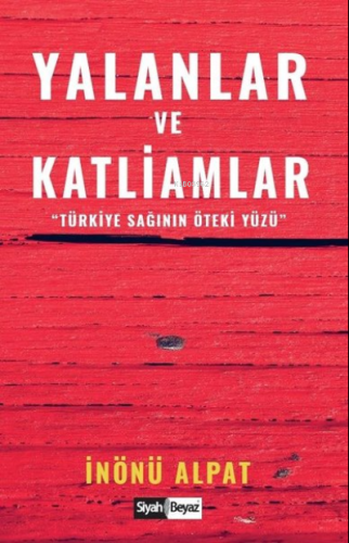 Yalanlar ve Katliamlar Türkiye Sağının Öteki Yüzü