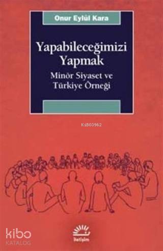 Yapabileceğimizi Yapmak; Minör Siyaset ve Türkiye Örneği - Kitapiks.co