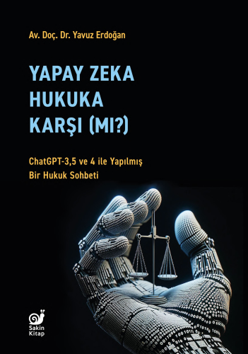 Yapay Zeka Hukuka Karşı (Mı)? ;ChatGPT-3,5 ve 4 ile Yapılmış Bir Hukuk Sohbeti