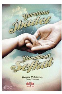Yaratana İbadet Yaratılmışa Şefkat - Kitapiks.com