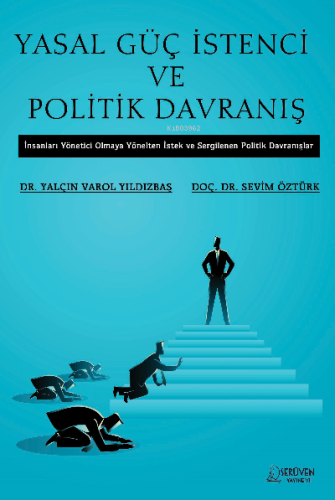 Yasal Güç İstenci ve Politik Davranış;İnsanları Yönetici Olmaya Yönelten İstek ve Sergilenen Politik Davranışlar