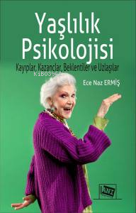Yaşlılık Psikolojisi;Kayıplar, Kazançlar, Beklentiler ve Uzlaşılar - K