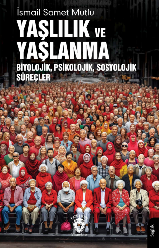 Yaşlılık ve Yaşlanma;Biyolojik, Psikolojik, Sosyolojik Süreçler - Kita