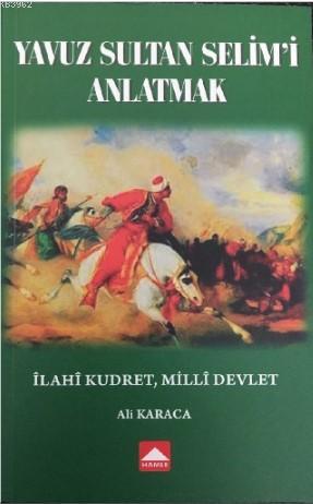 Yavuz Sultan Selim'i Anlatmak; İlahi Kudret, Milli Devlet - Kitapiks.c