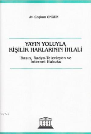 Yayın Yoluyla Kişilik Haklarının İhlali; Basın, Radyo-Televizyon ve İnternet Hukuku