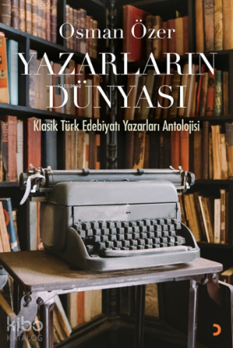 Yazarların Dünyası;Klasik Türk Edebiyatı Yazarları Antolojisi