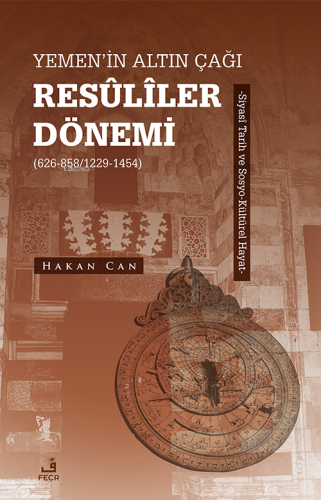 Yemen'in Altın Çağı Resûlîler Dönemi (626-858/1229-1454) ;Siyasî Tarih ve Sosyo-Kültürel Hayat