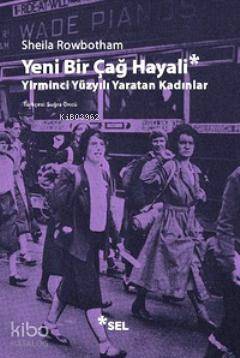 Yeni Bir Çağ Hayali; Yirminci Yüzyılı Yaratan Kadınlar