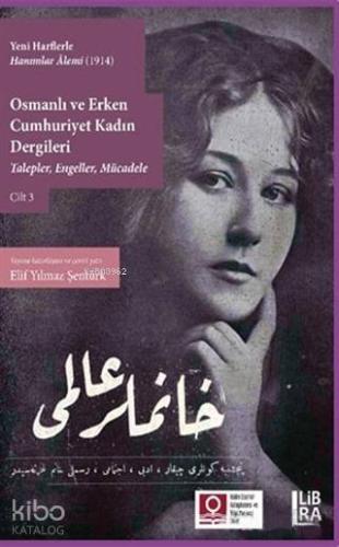 Yeni Harflerle Hanımlar Alemi (1914) - Osmanlı ve Erken Cumhuriyet Kadın Dergileri Cilt 3; Talepler, Engeller, Mücadele
