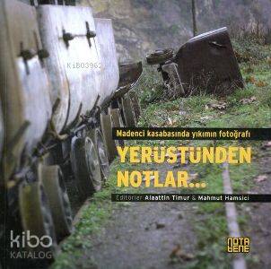 Yerüstünden Notlar...; Madenci Kasabasında Yıkımın Fotoğrafı - Kitapik