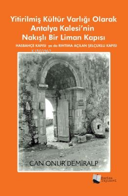 Yitirilmiş Kültür Varlığı Olarak Antalya Kalesi’nin Nakışlı Bir Liman Kapısı