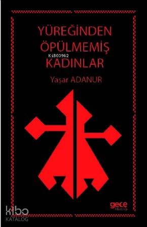 Yüreğinden Öpülmemiş Kadınlar