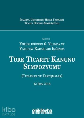 Yürürlüğünün 6. Yılında ve Yargıtay Kararları Işığında Türk Ticaret Ka